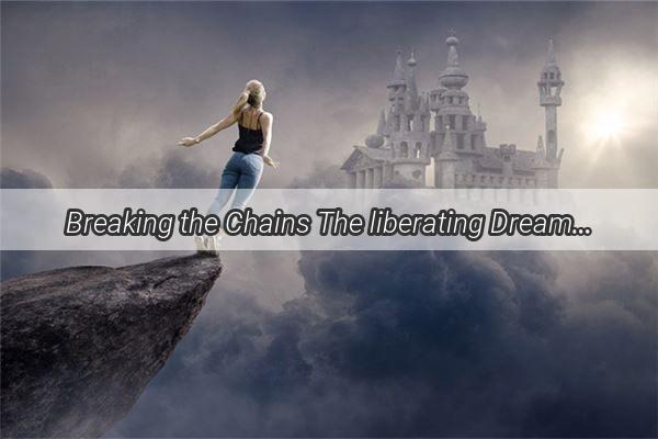 Breaking the Chains The liberating Dream of a Definitive Break with an Ex